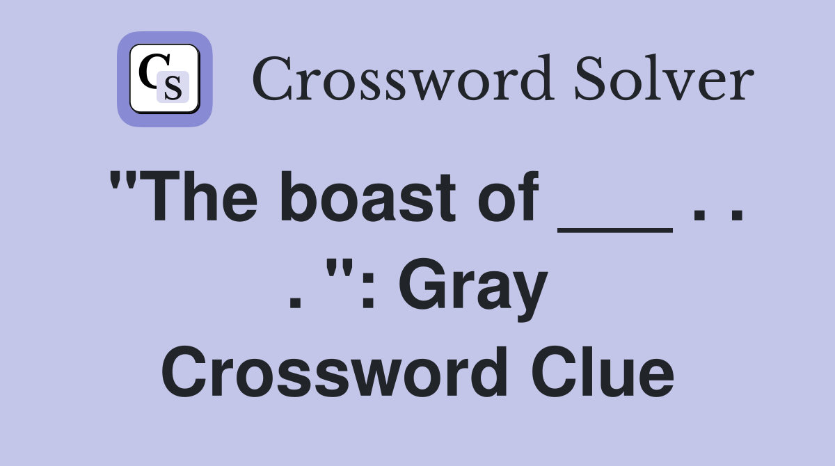 "The boast of ___ . . . ": Gray Crossword Clue