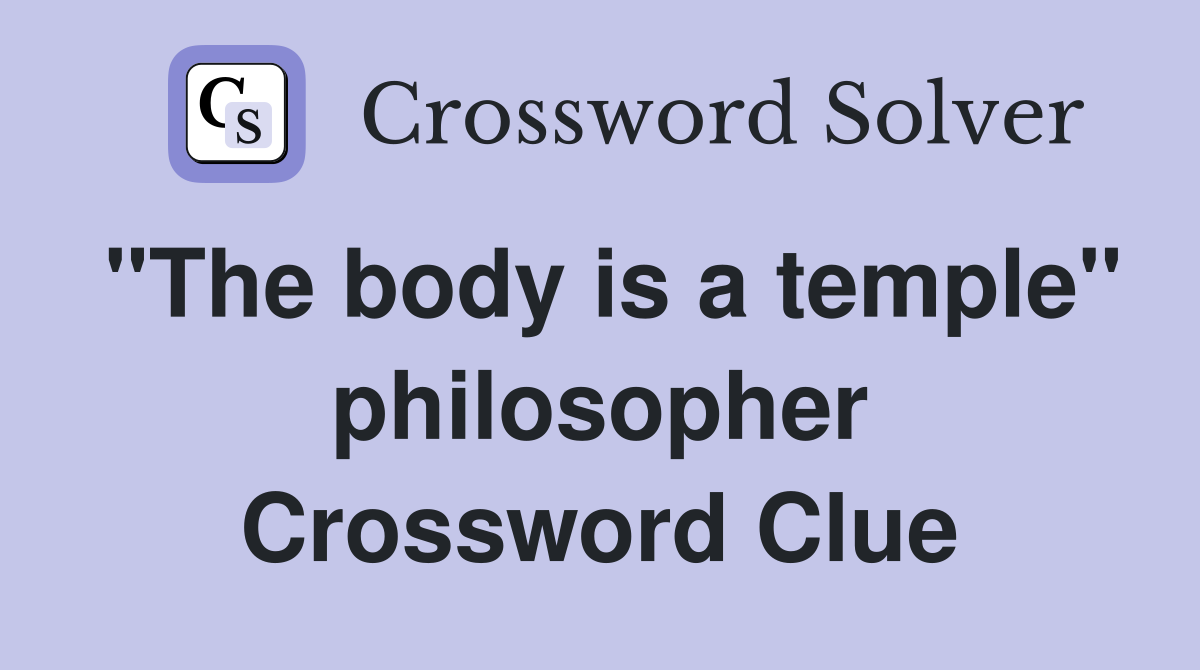"The body is a temple" philosopher Crossword Clue