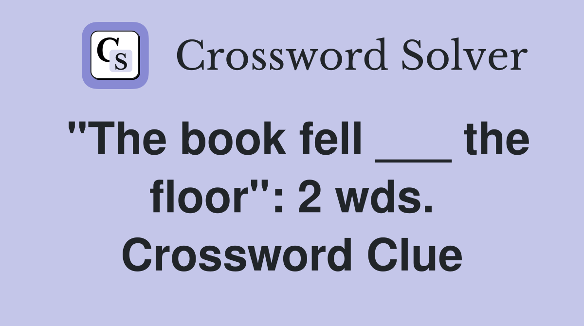 "The book fell ___ the floor": 2 wds. Crossword Clue