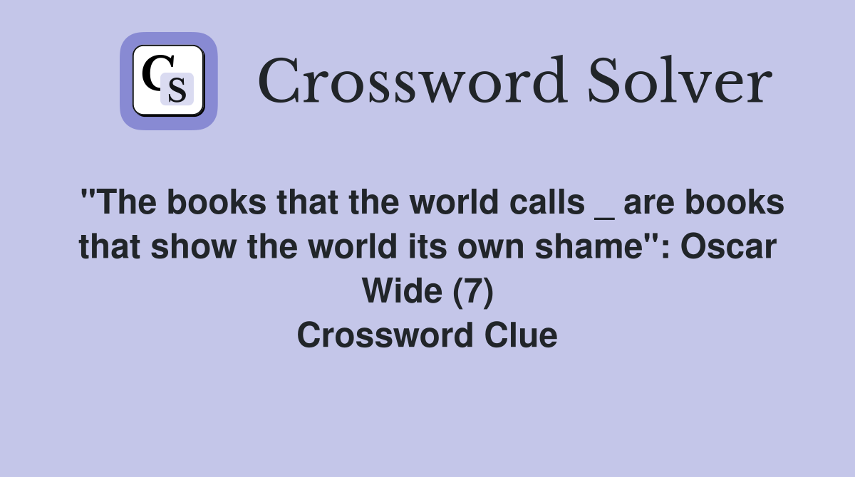 "The books that the world calls _ are books that show the world its own shame": Oscar Wide (7) Crossword Clue