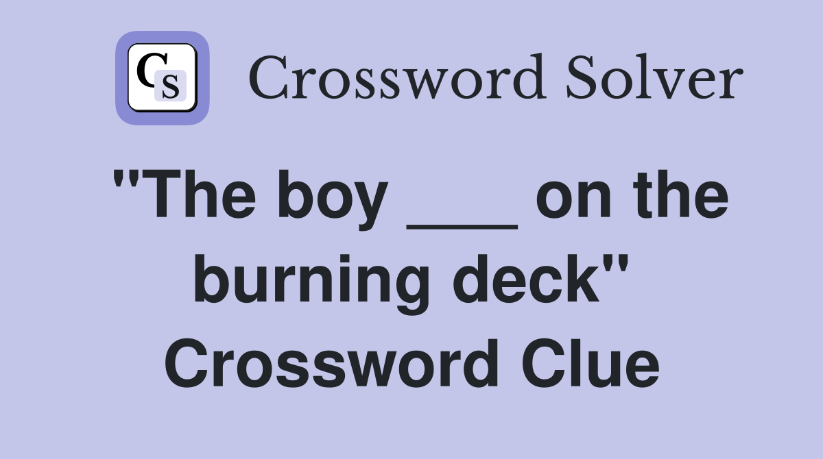 "The boy ___ on the burning deck" Crossword Clue