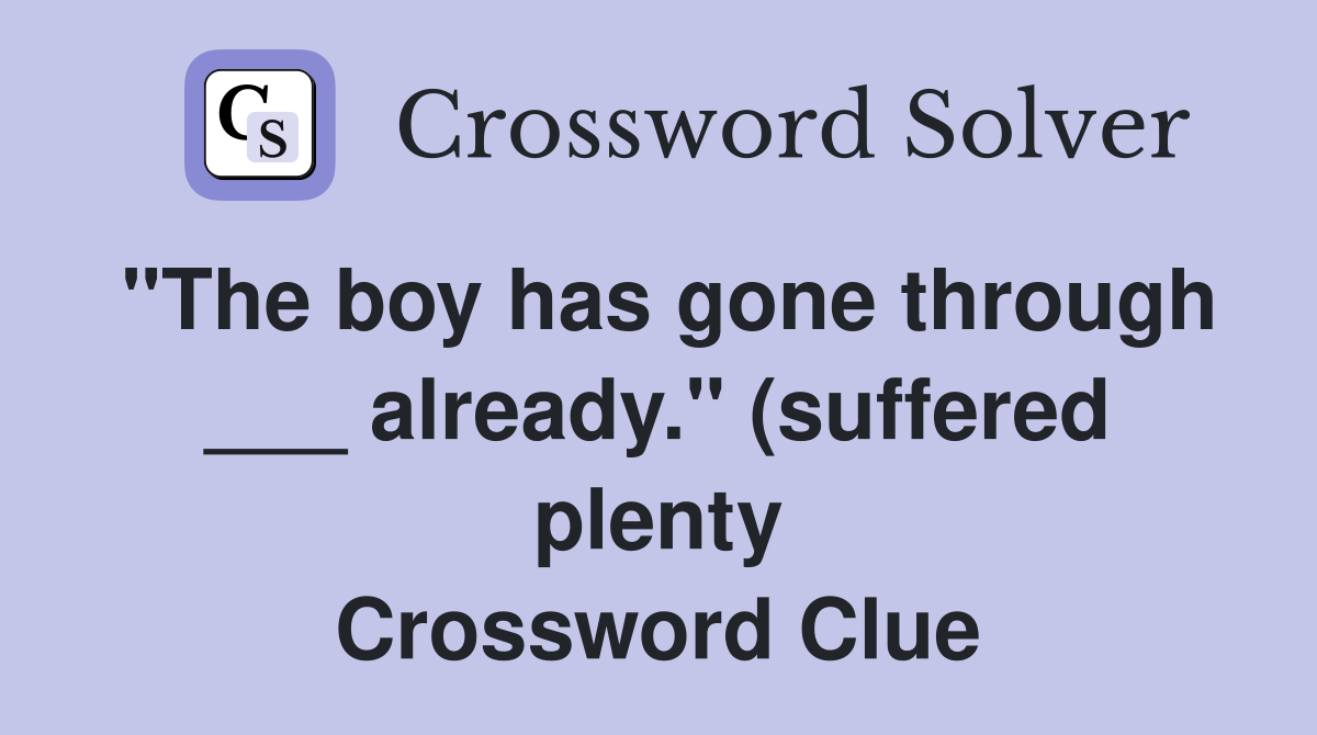 quot The boy has gone through already quot (suffered plenty): 2 wds quot The boy has gone through already quot (suffered plenty): 2 wds