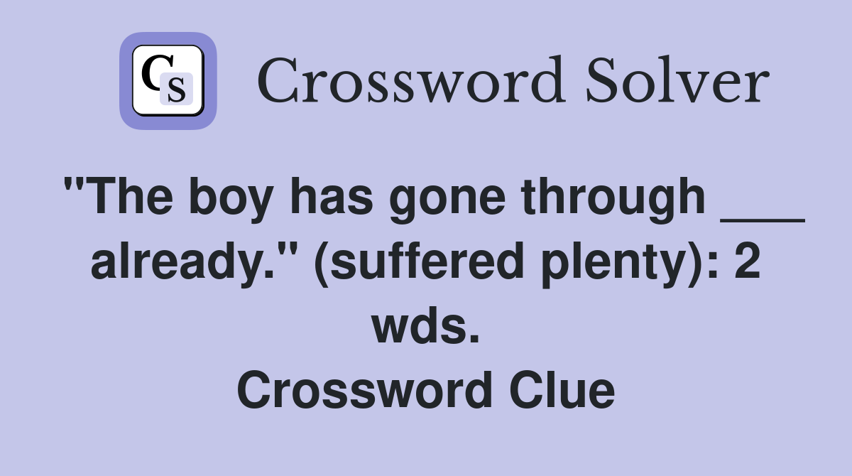 "The boy has gone through ___ already." (suffered plenty): 2 wds. Crossword Clue