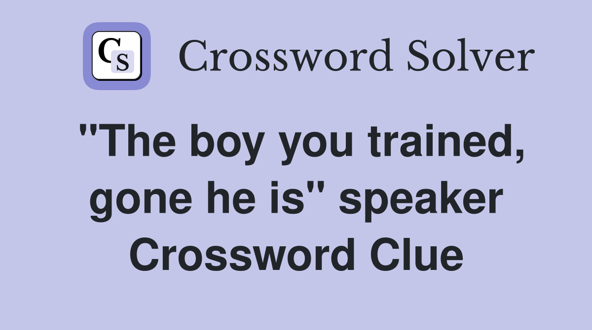 "The boy you trained, gone he is" speaker Crossword Clue