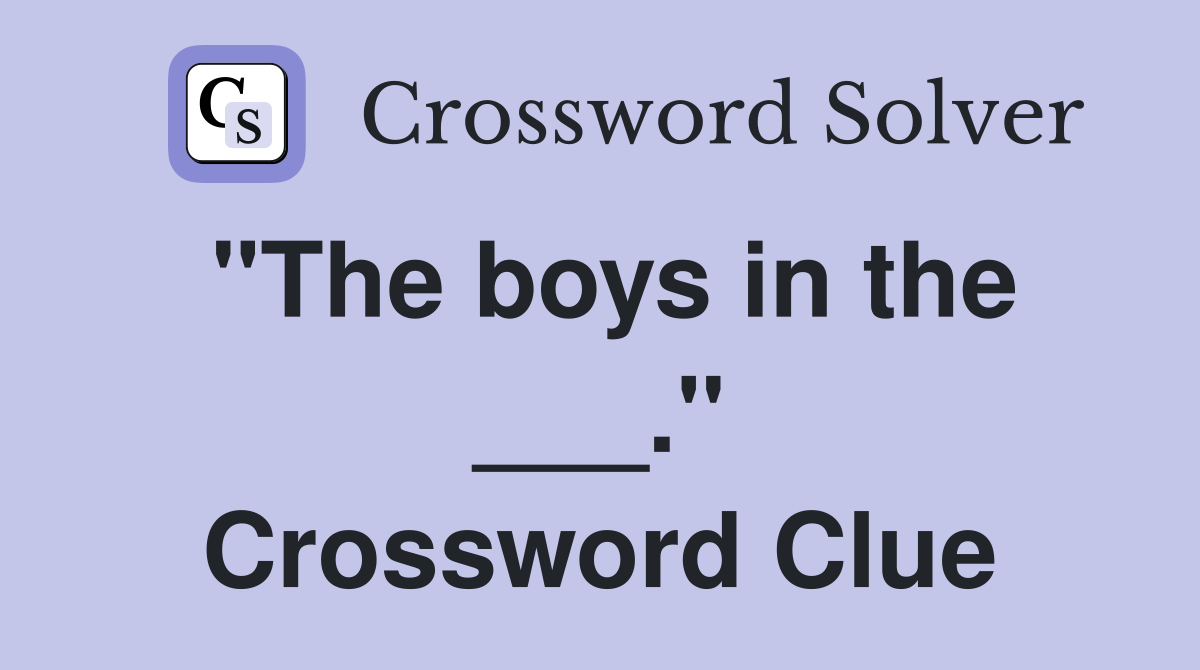 "The boys in the ___." Crossword Clue