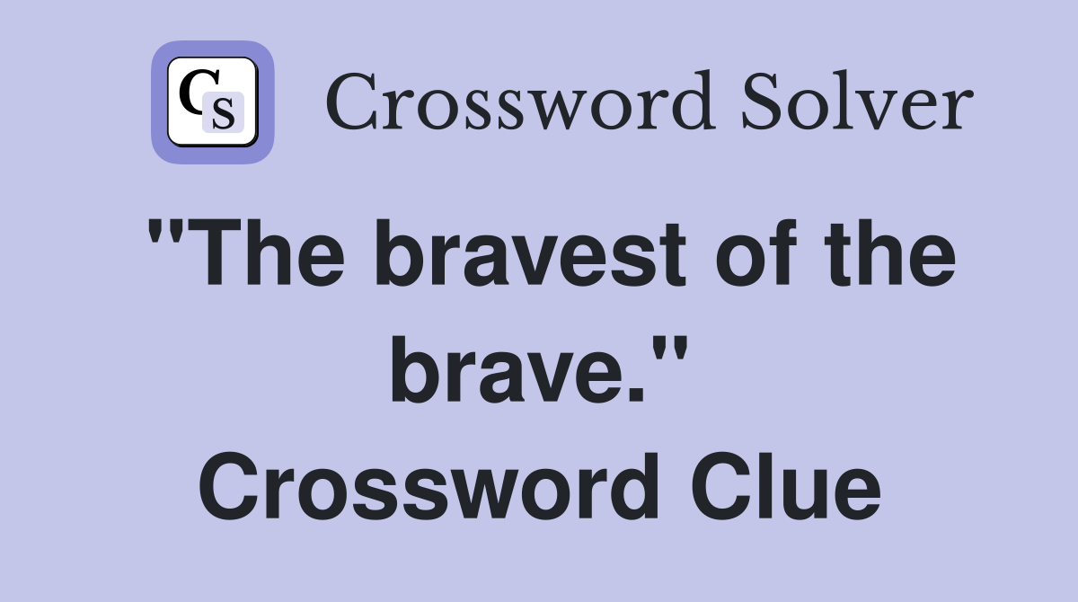 "The bravest of the brave." Crossword Clue