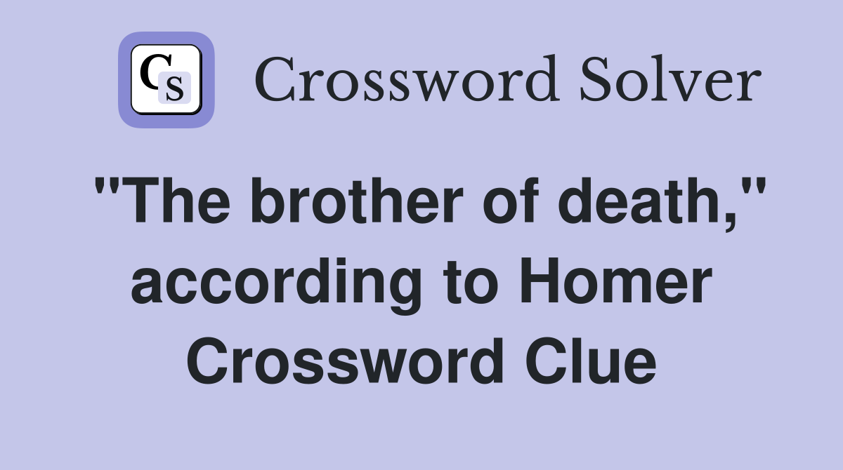 "The brother of death," according to Homer Crossword Clue