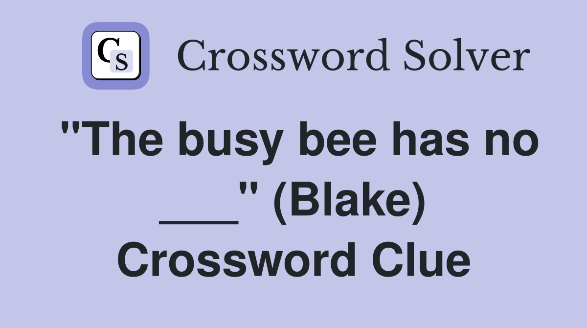 "The busy bee has no ___" (Blake) Crossword Clue