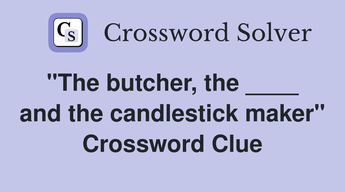 "The butcher, the ____  and the candlestick maker" Crossword Clue