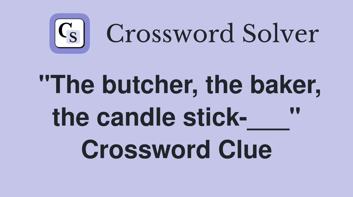 "The butcher, the baker, the candle stick-___" Crossword Clue