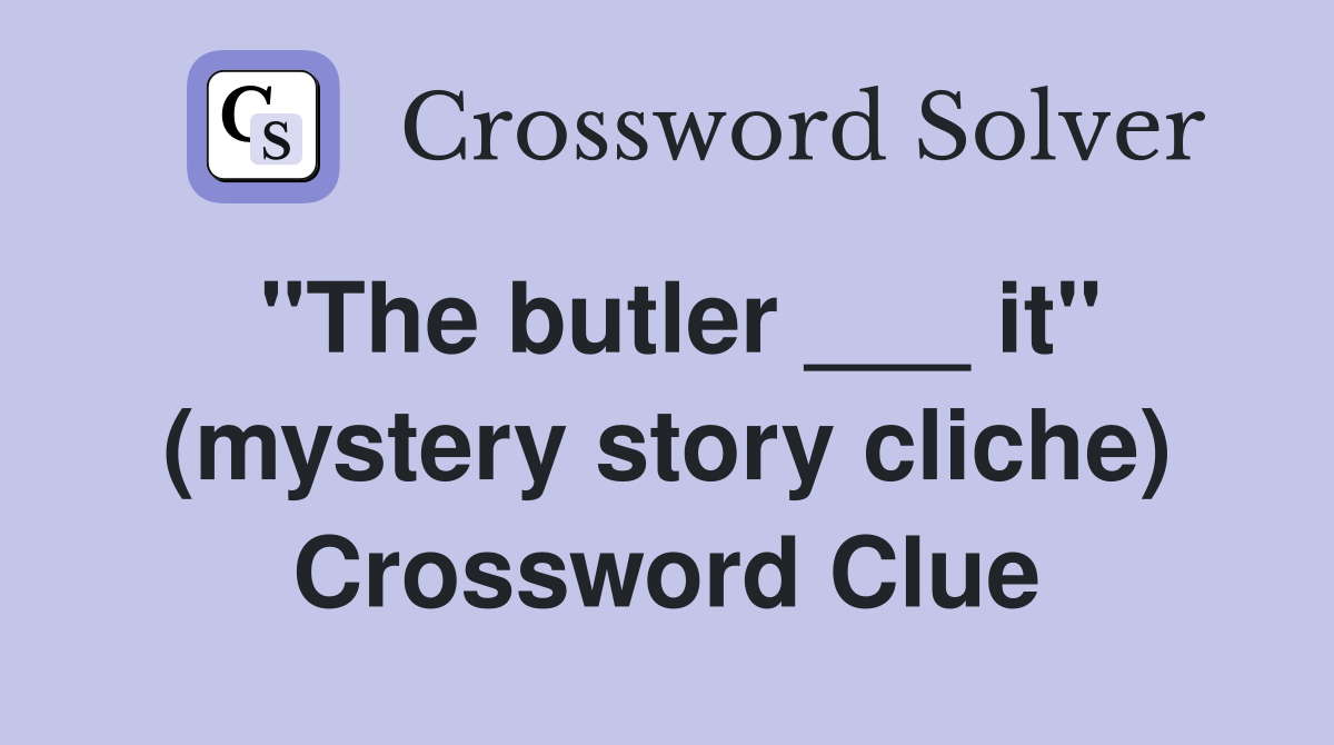 "The butler ___ it" (mystery story cliche) Crossword Clue
