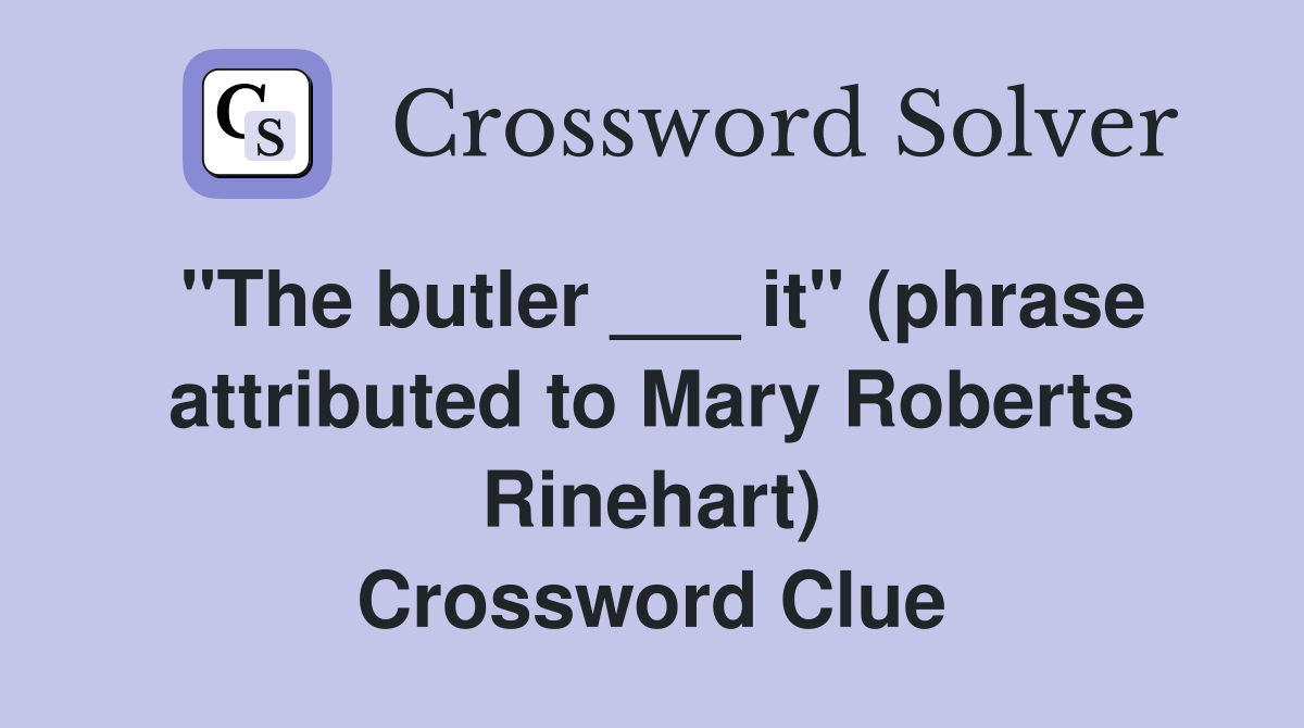 "The butler ___ it" (phrase attributed to Mary Roberts Rinehart) Crossword Clue