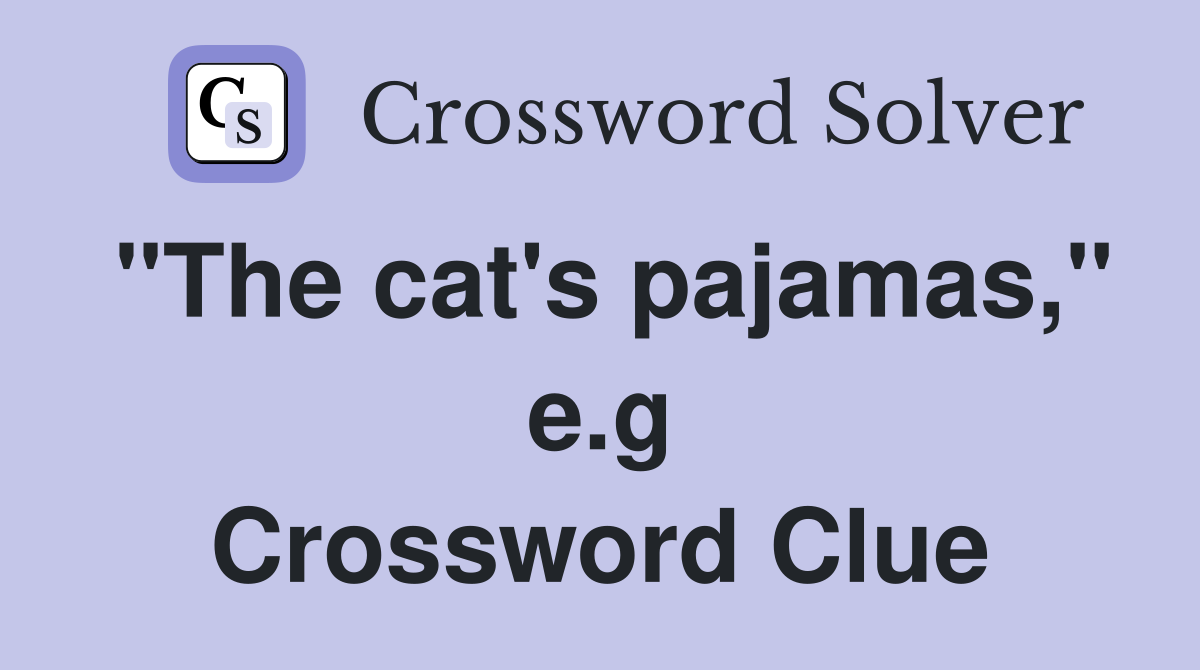 "The cat's pajamas," e.g Crossword Clue