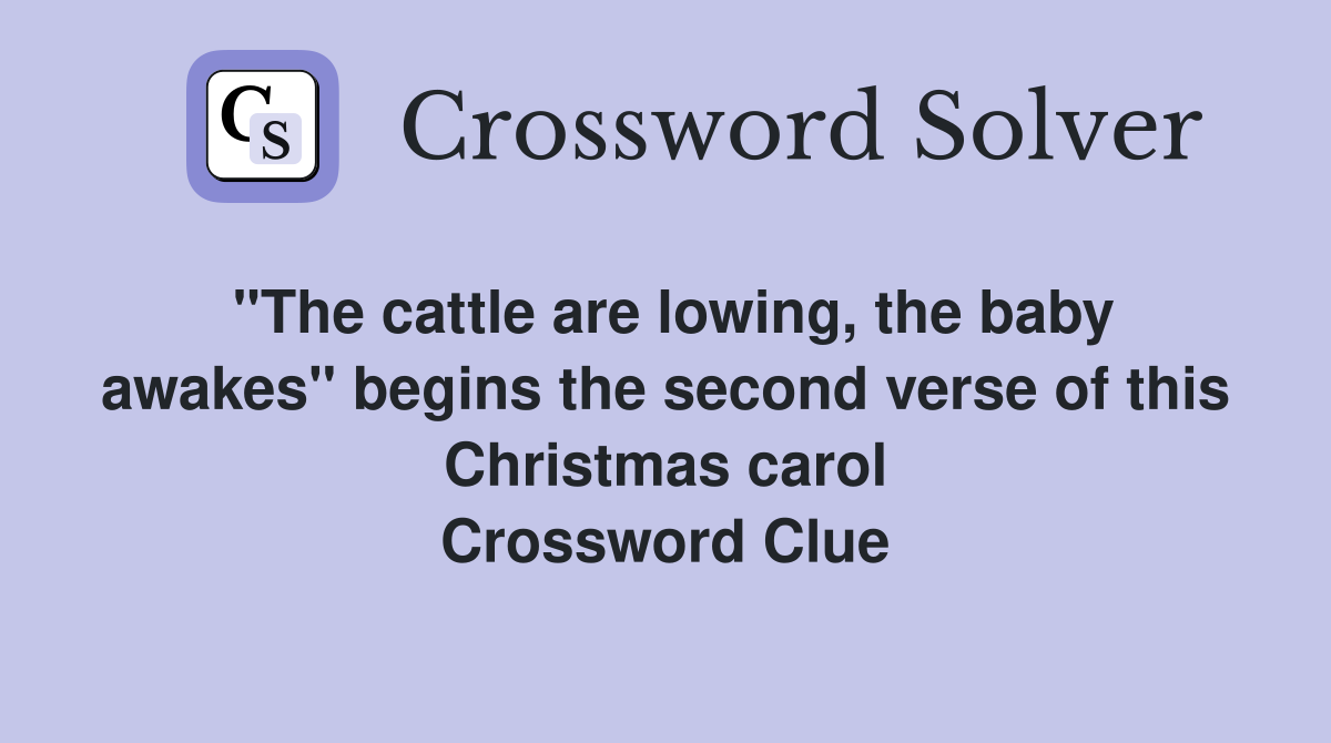 "The cattle are lowing, the baby awakes" begins the second verse of this Christmas carol Crossword Clue
