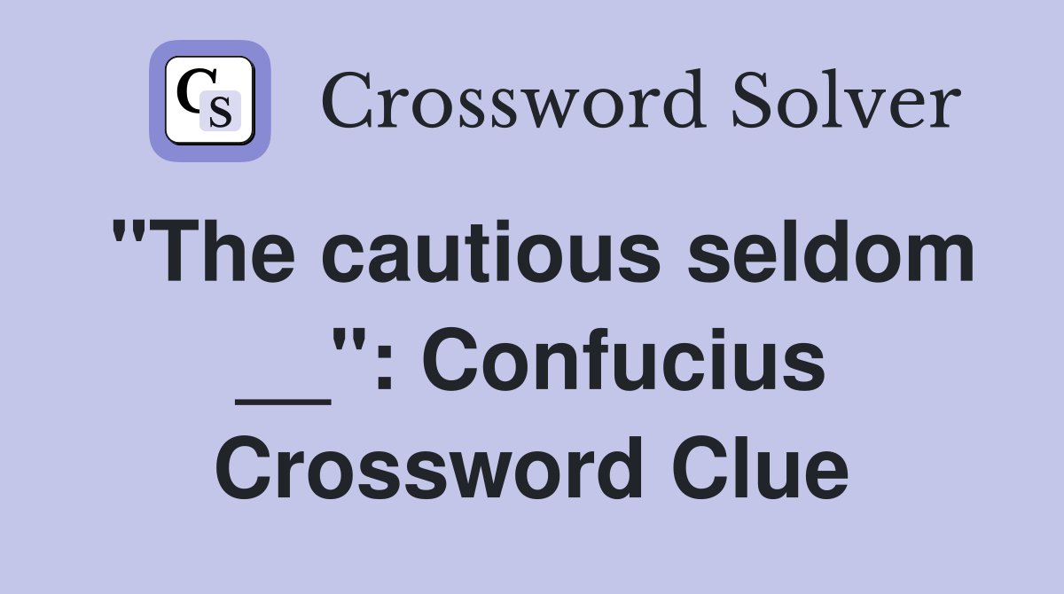 "The cautious seldom __": Confucius Crossword Clue