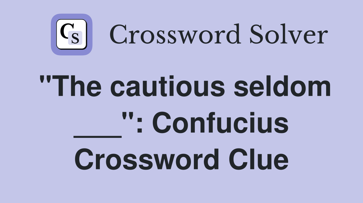 "The cautious seldom ___": Confucius Crossword Clue