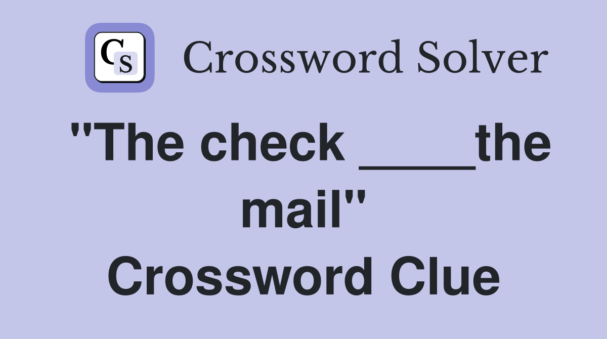 "The check ____the mail" Crossword Clue
