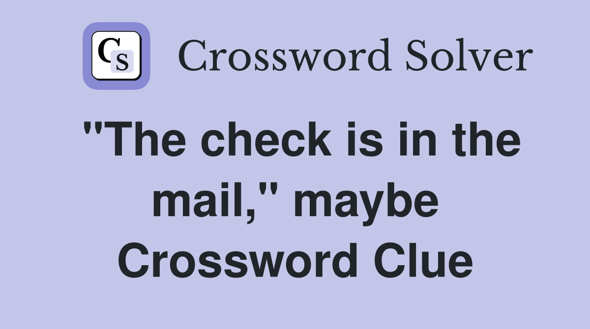 "The check is in the mail," maybe Crossword Clue