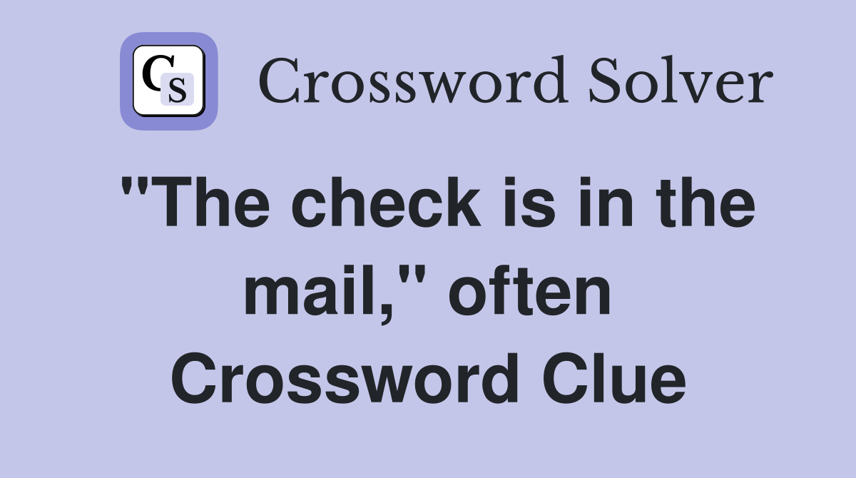 "The check is in the mail," often Crossword Clue
