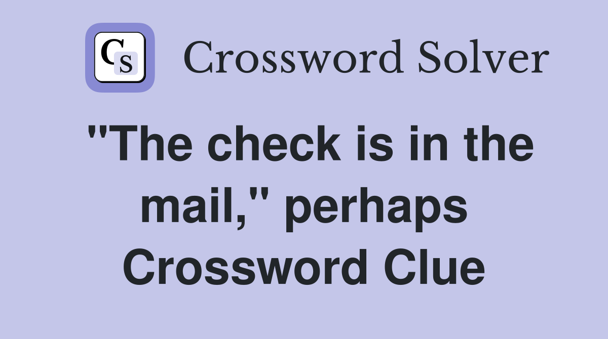 "The check is in the mail," perhaps Crossword Clue