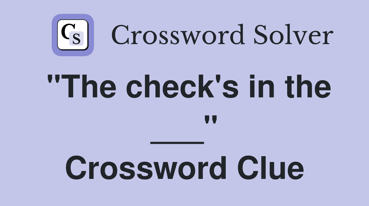 "The check's in the ___" Crossword Clue