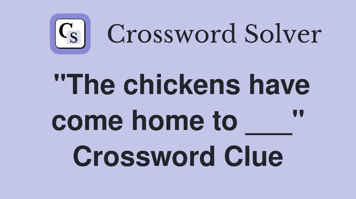 "The chickens have come home to ___" Crossword Clue