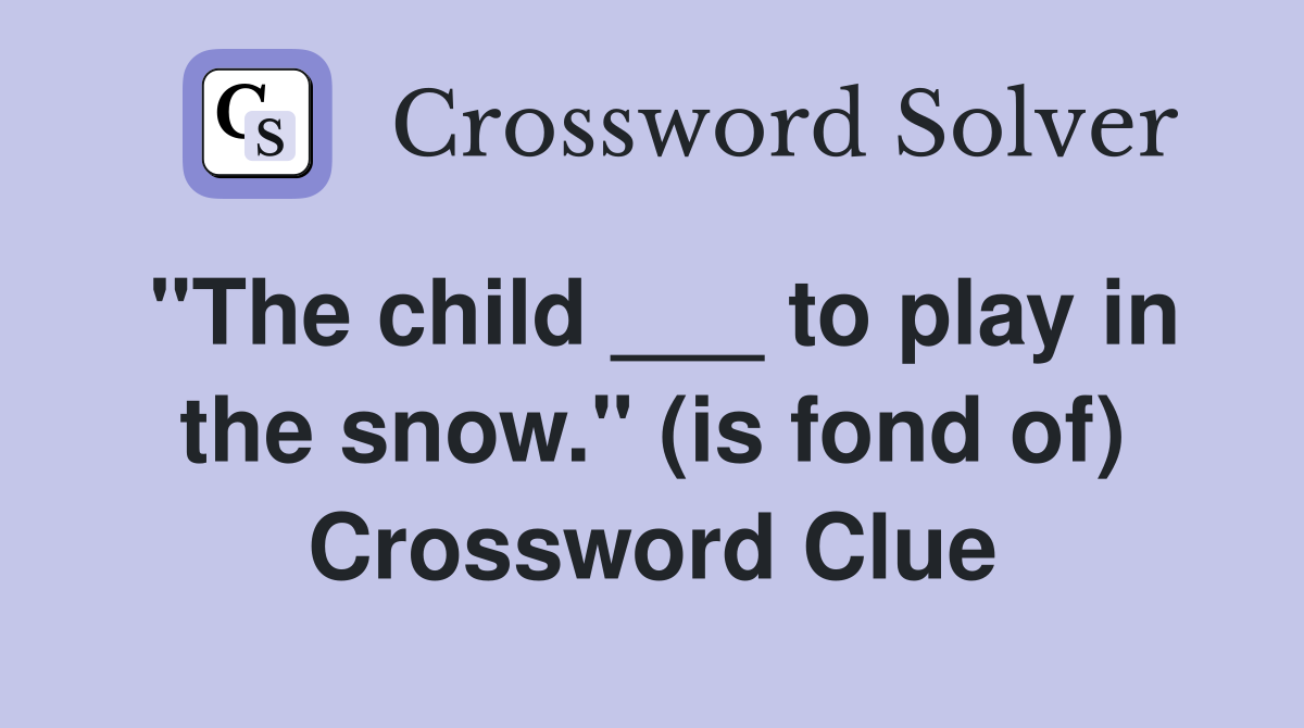 "The child ___ to play in the snow." (is fond of) Crossword Clue