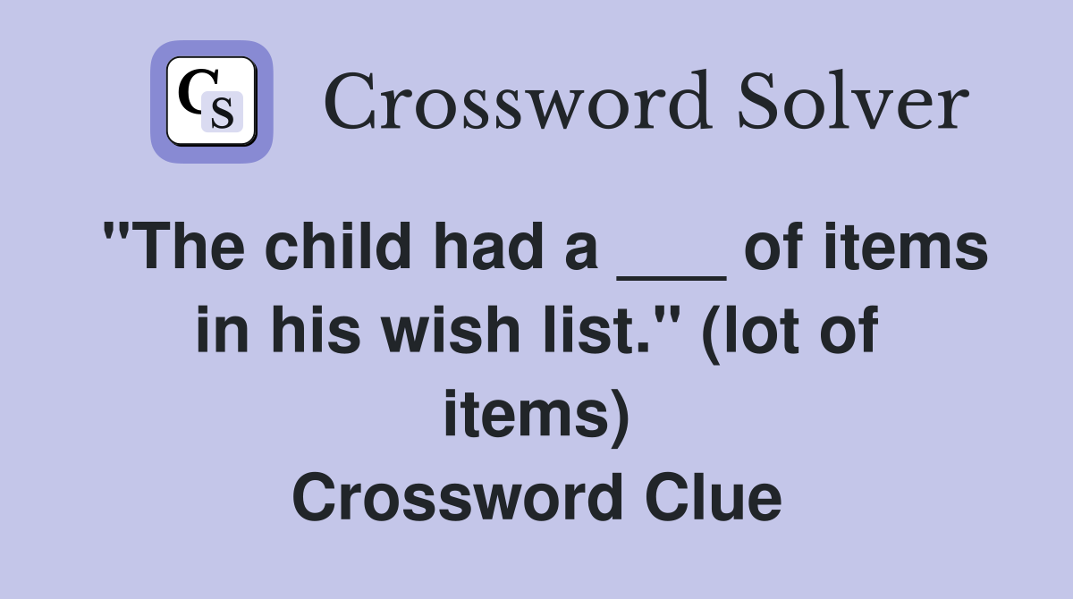 "The child had a ___ of items in his wish list." (lot of items) Crossword Clue