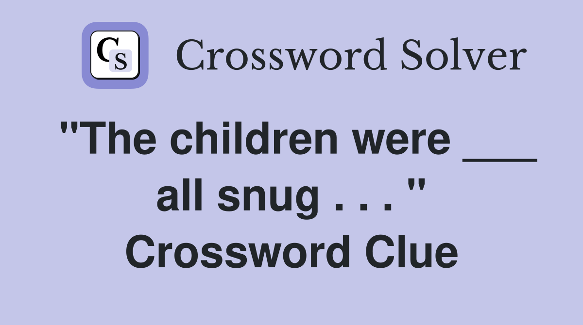 "The children were ___ all snug . . . " Crossword Clue