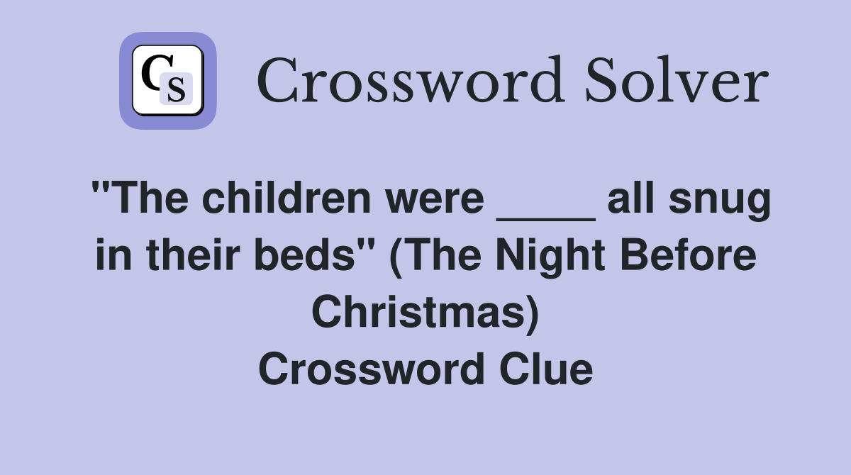 "The children were ____ all snug in their beds" (The Night Before Christmas) Crossword Clue