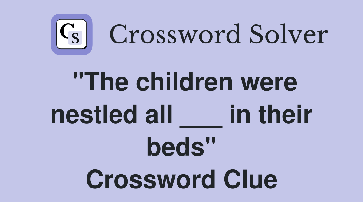 "The children were nestled all ___ in their beds" Crossword Clue