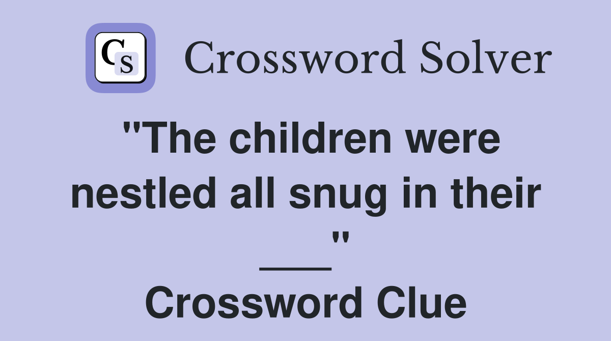"The children were nestled all snug in their ___" Crossword Clue