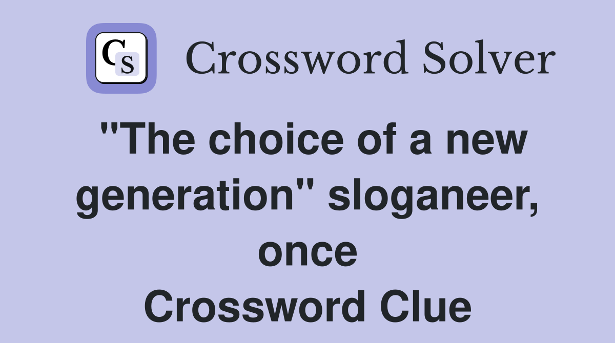 "The choice of a new generation" sloganeer, once Crossword Clue