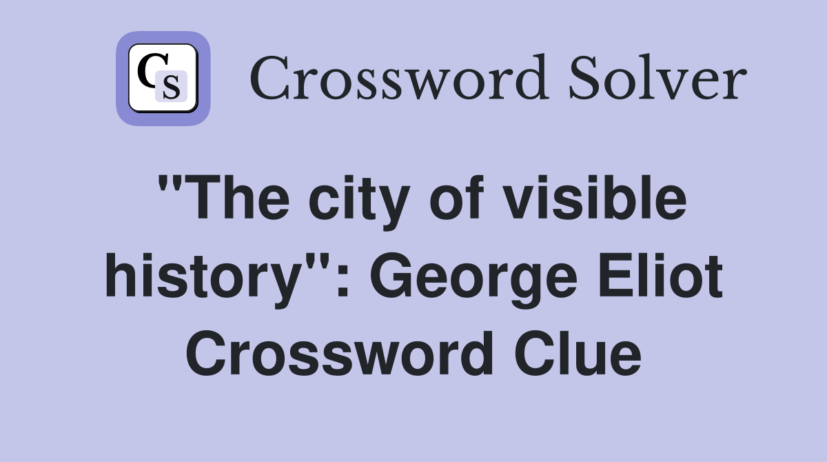 "The city of visible history": George Eliot Crossword Clue