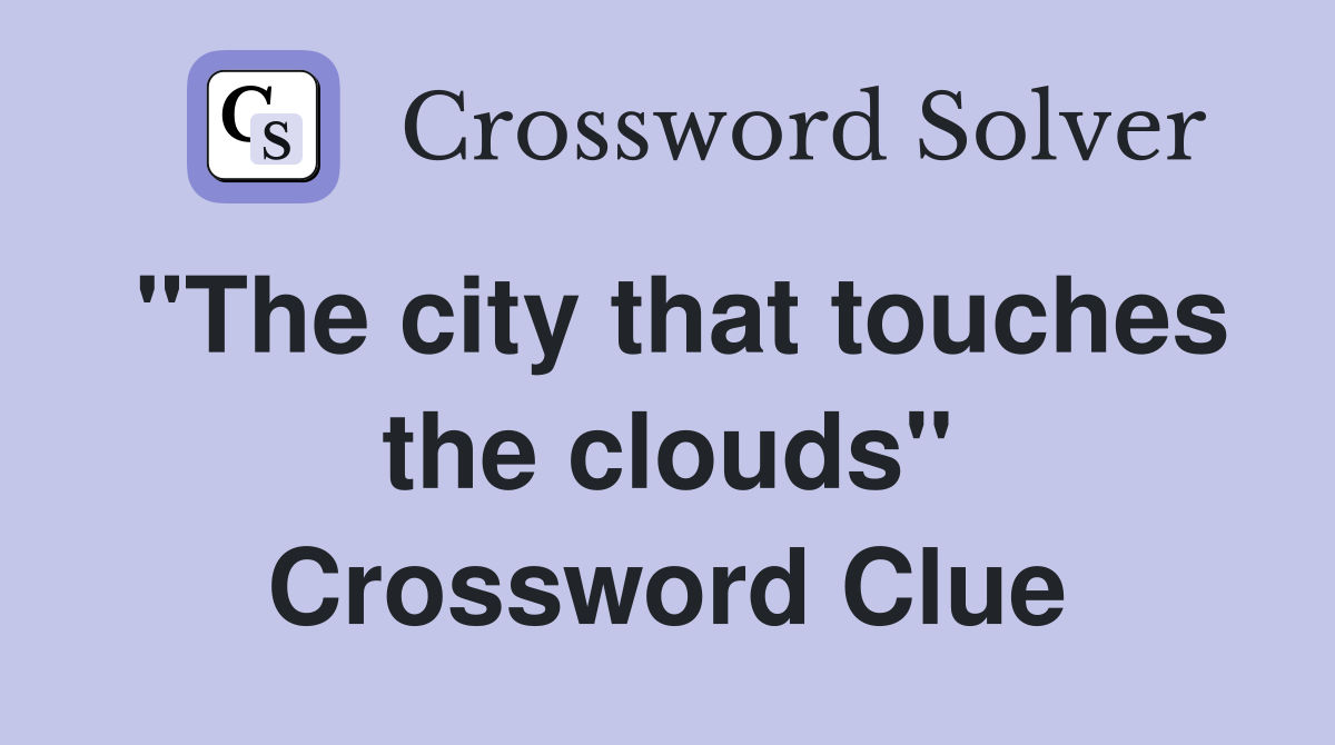"The city that touches the clouds" Crossword Clue