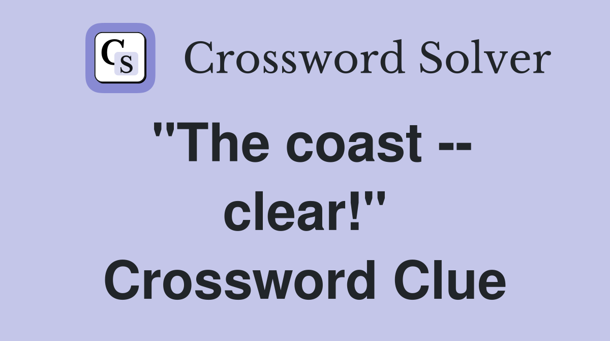 "The coast -- clear!" Crossword Clue