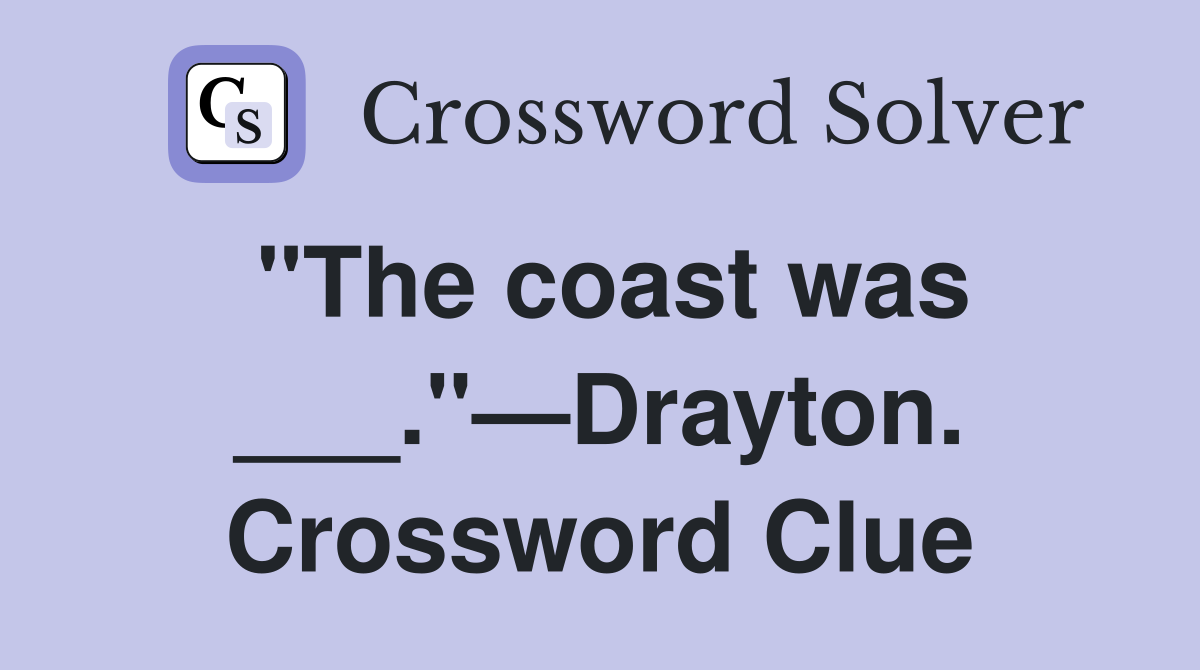 "The coast was ___."—Drayton. Crossword Clue
