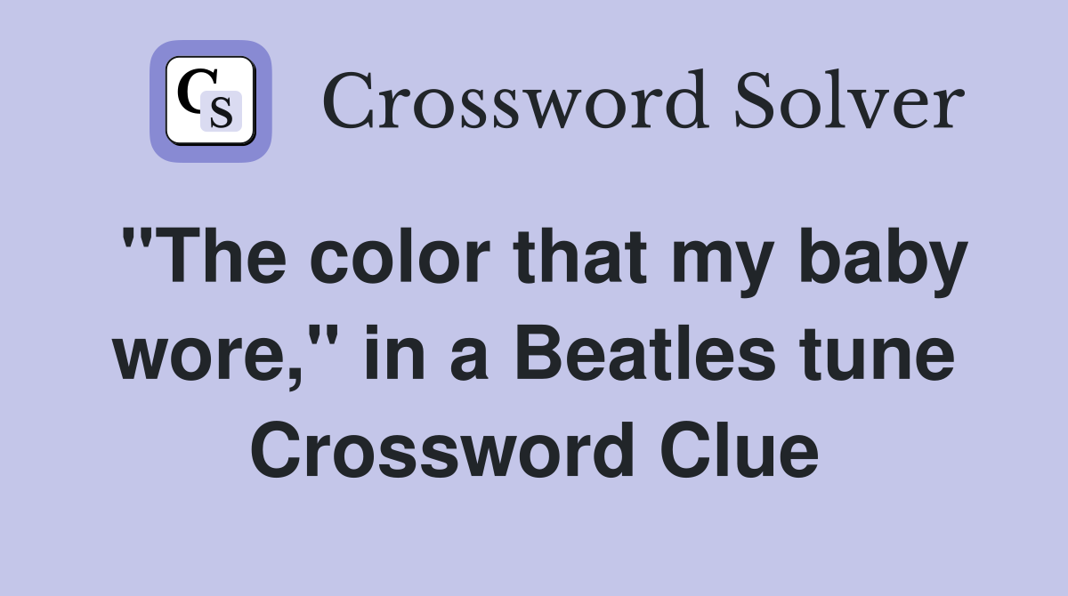"The color that my baby wore," in a Beatles tune Crossword Clue