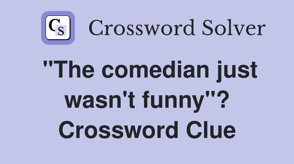 "The comedian just wasn't funny"? Crossword Clue