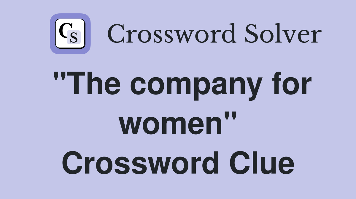 "The company for women" Crossword Clue
