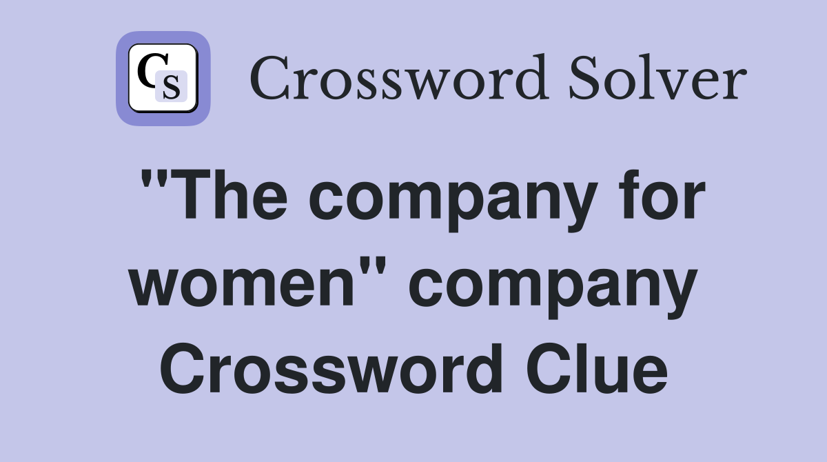 "The company for women" company Crossword Clue