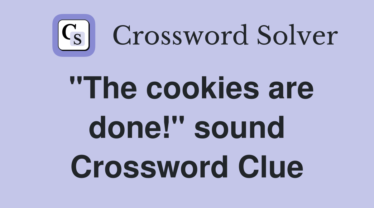 "The cookies are done!" sound Crossword Clue