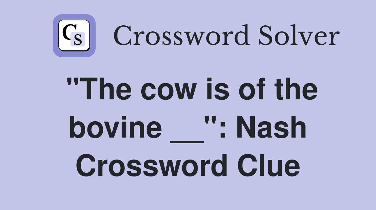 "The cow is of the bovine __": Nash Crossword Clue