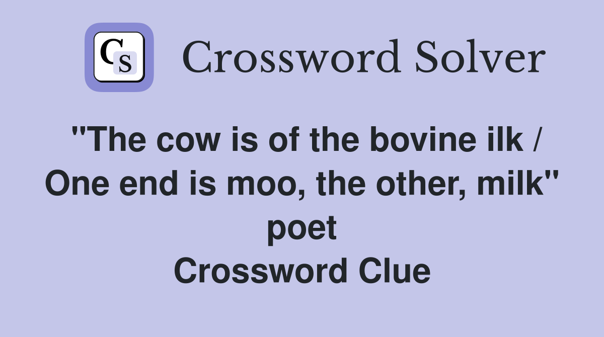 "The cow is of the bovine ilk / One end is moo, the other, milk" poet Crossword Clue