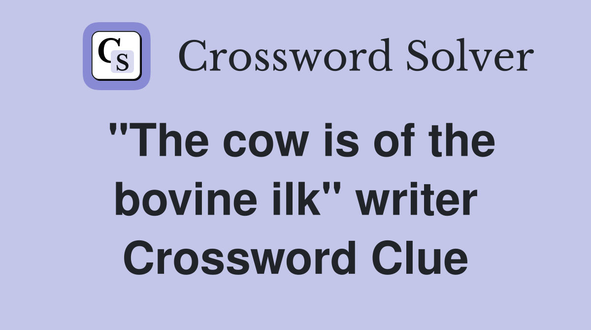 "The cow is of the bovine ilk" writer Crossword Clue