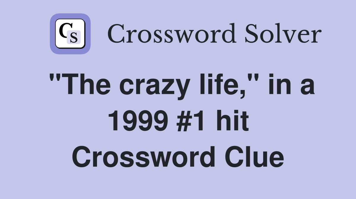 "The crazy life," in a 1999 #1 hit Crossword Clue