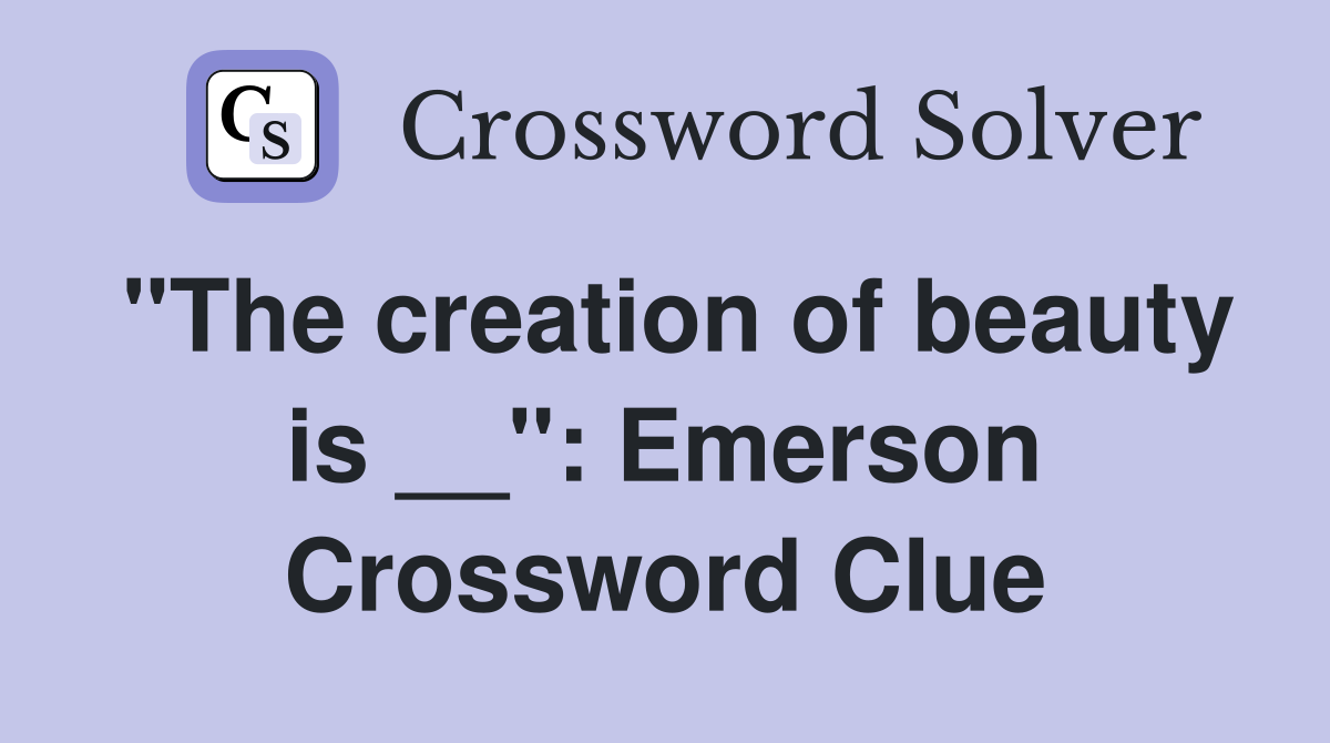 "The creation of beauty is __": Emerson Crossword Clue