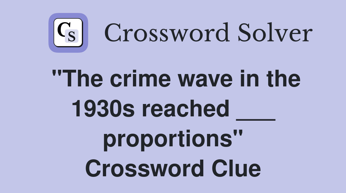 "The crime wave in the 1930s reached ___ proportions" Crossword Clue