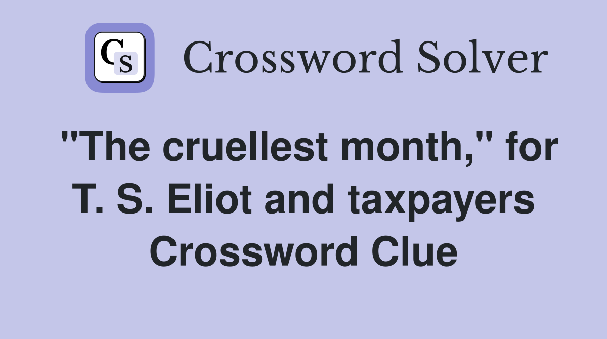 "The cruellest month," for T. S. Eliot and taxpayers Crossword Clue