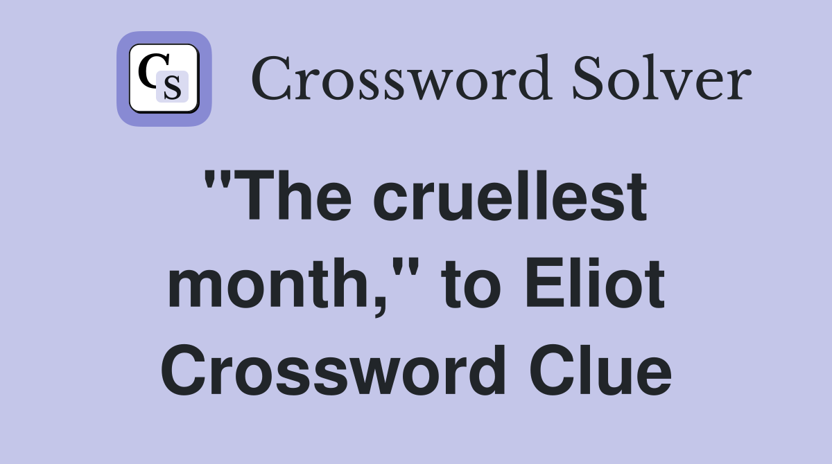 "The cruellest month," to Eliot Crossword Clue